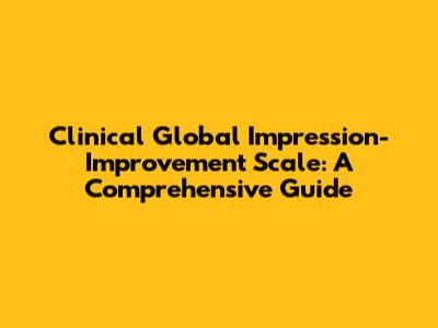 Clinical Global Impression-Improvement Scale: A Comprehensive Guide