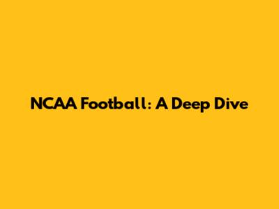 NCAA Football: A Deep Dive