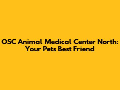OSC Animal Medical Center North: Your Pet's Best Friend