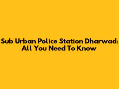 Sub Urban Police Station Dharwad: All You Need To Know