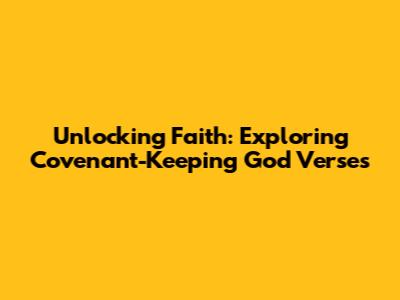 Unlocking Faith: Exploring Covenant-Keeping God Verses